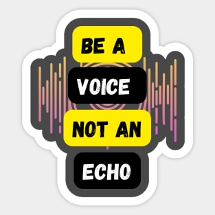 Be a voice not an echo Sticker